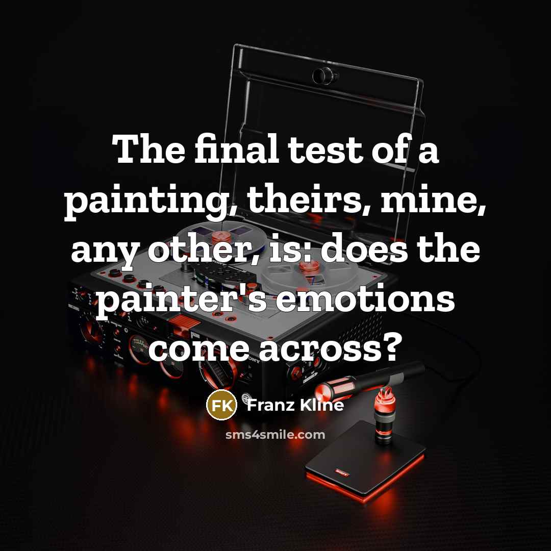 “The final test of a painting, theirs, mine, any other,…” quote by Franz Kline