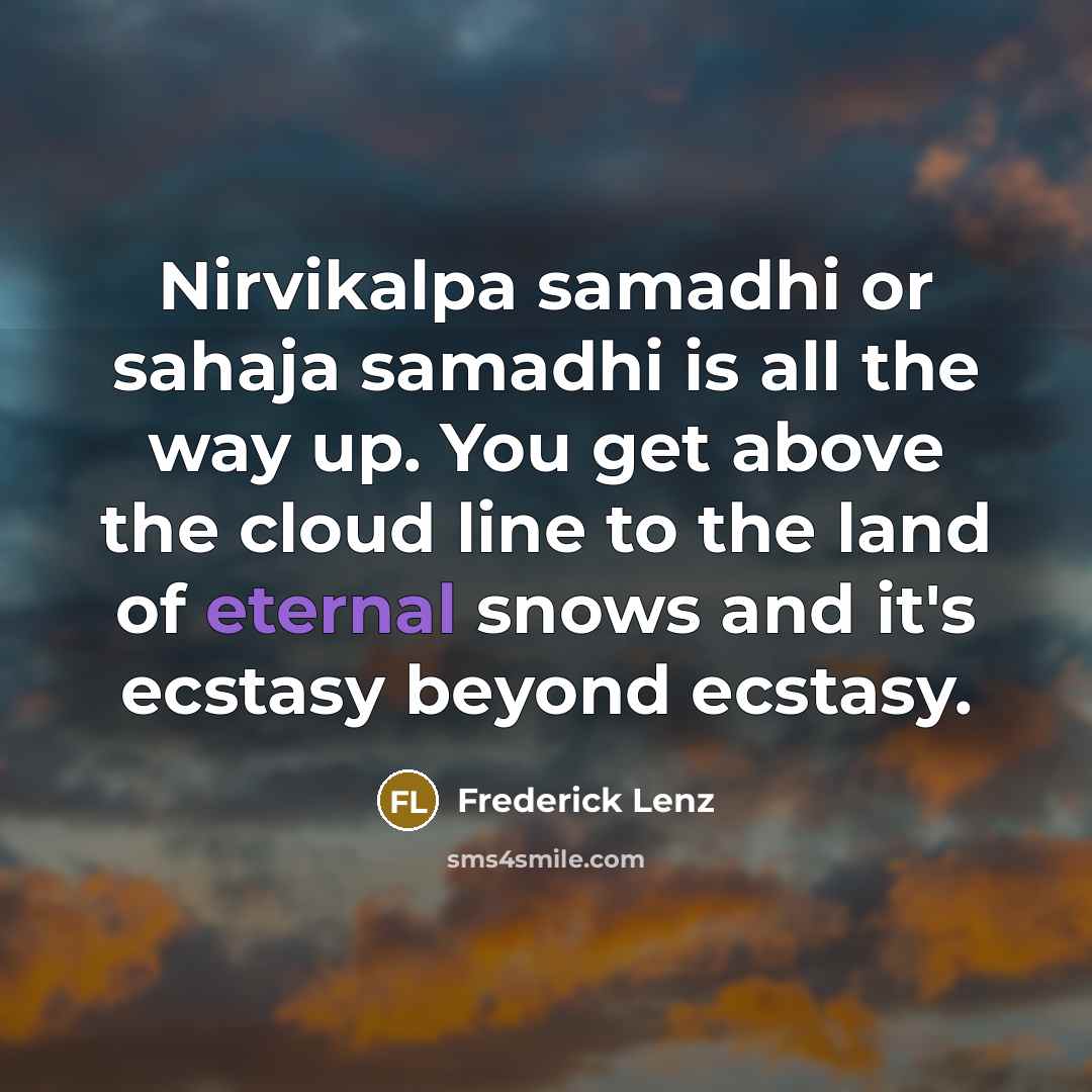 “Nirvikalpa samadhi or sahaja samadhi is all the way up.…” quote by Frederick Lenz