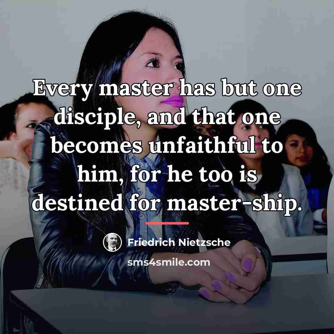 “Every master has but one disciple, and that one becomes…” quote by Friedrich Nietzsche
