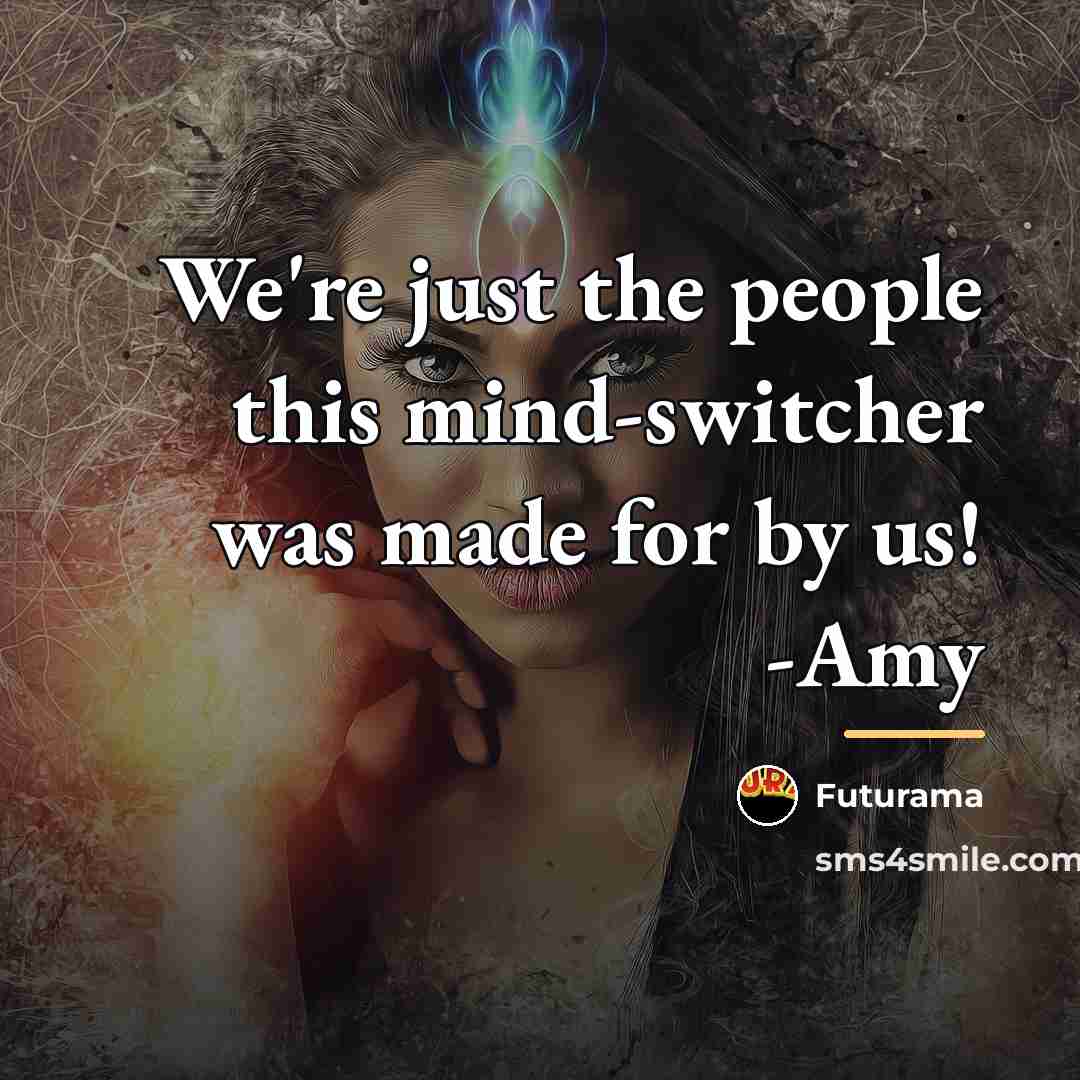 “We're just the people this mind-switcher was made for by…” quote by Futurama