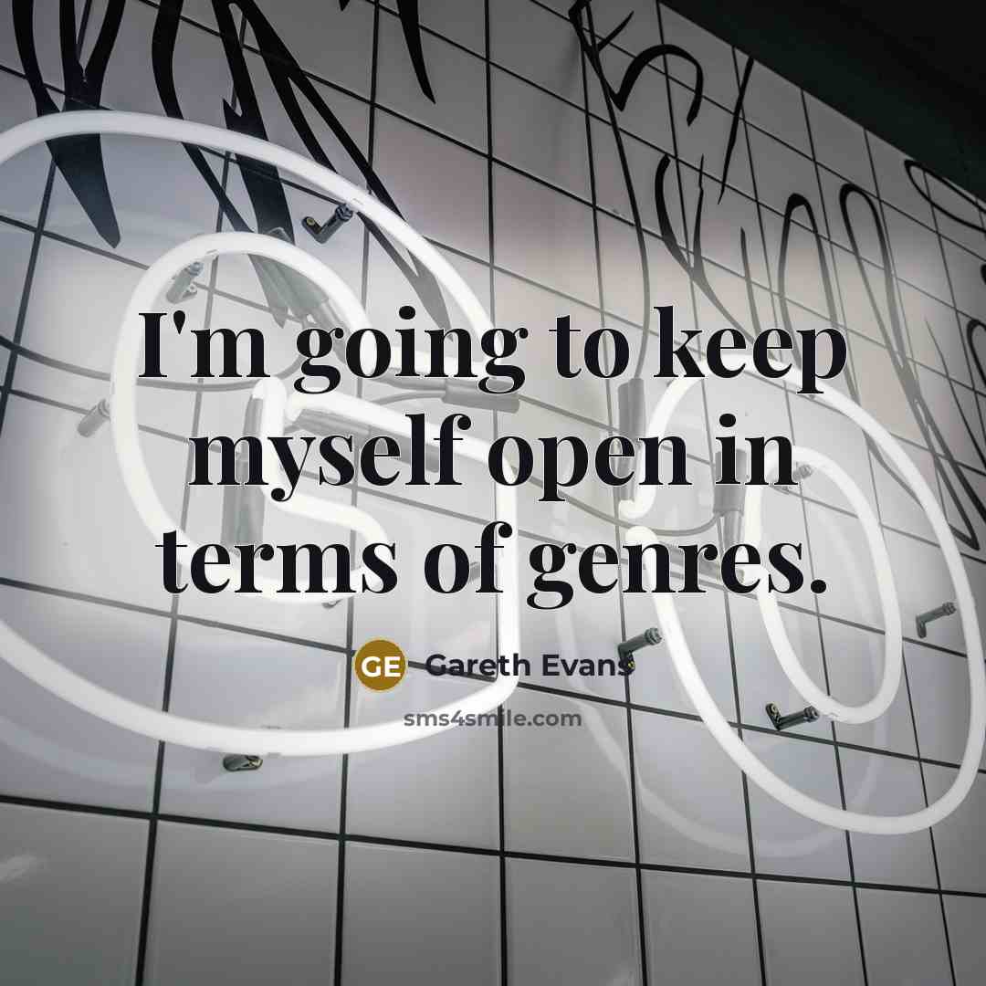 “I'm going to keep myself open in terms of genres.…” quote by Gareth Evans