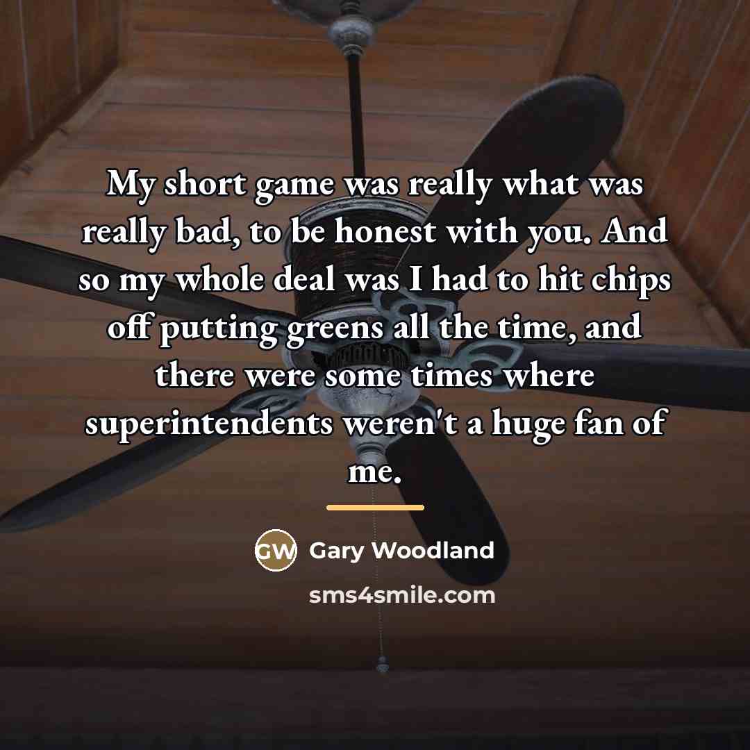 “My short game was really what was really bad, to…” quote by Gary Woodland