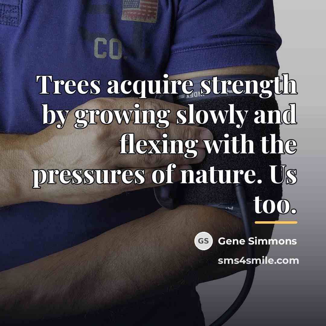 “Trees acquire strength by growing slowly and flexing with the…” quote by Gene Simmons