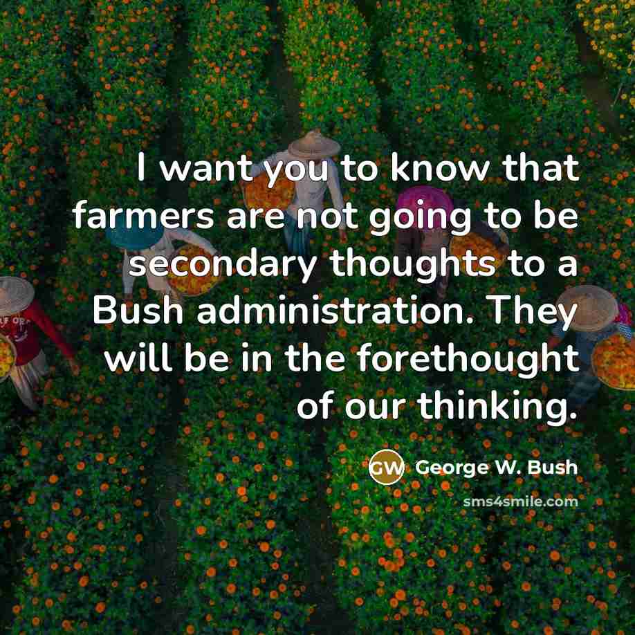 “I want you to know that farmers are not going…” quote by George W. Bush