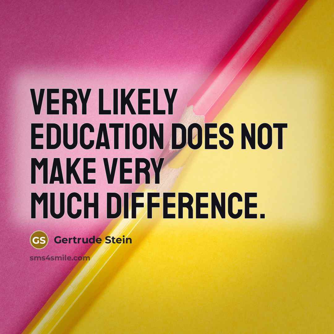 “Very likely education does not make very much difference.” quote by Gertrude Stein