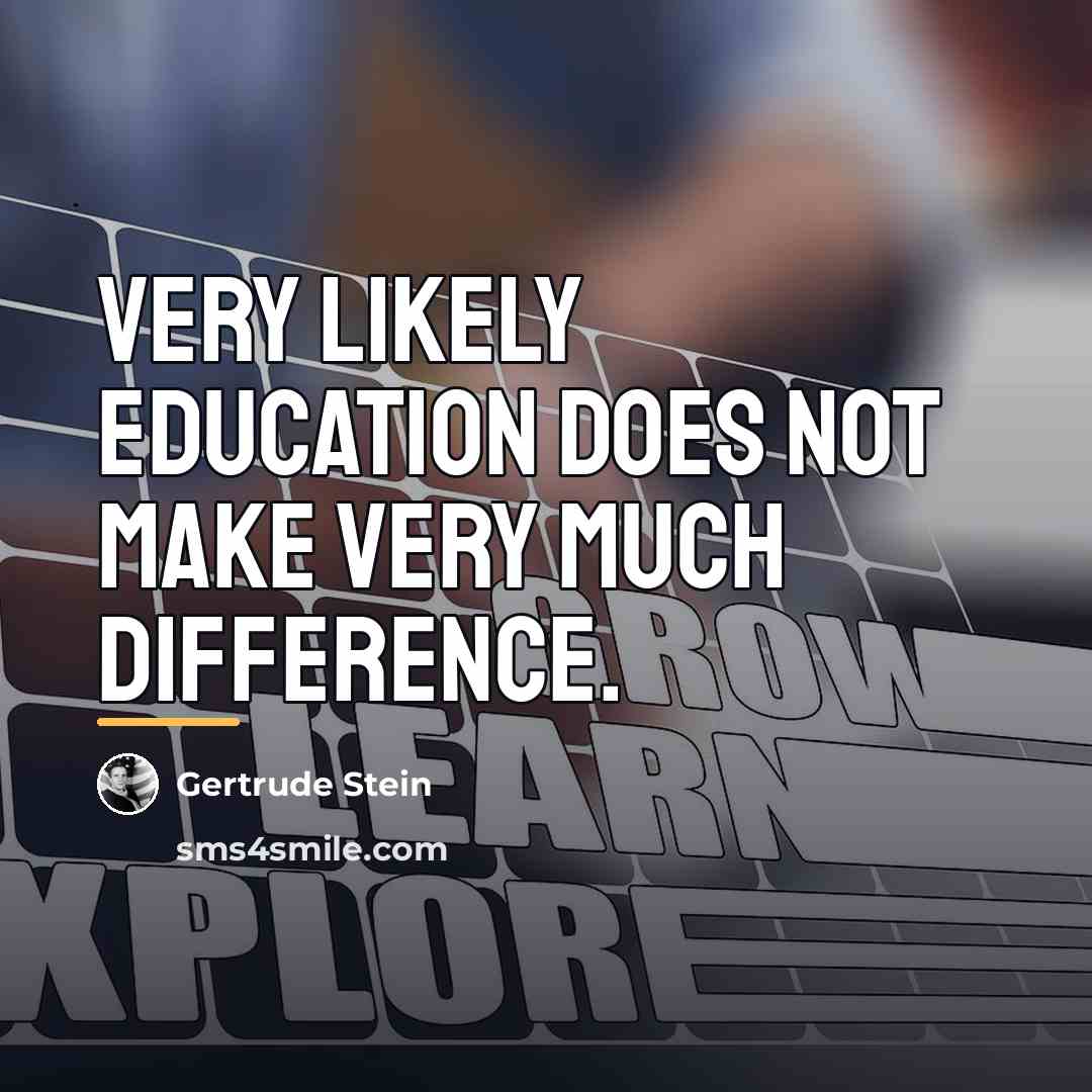 “Very likely education does not make very much difference.…” quote by Gertrude Stein