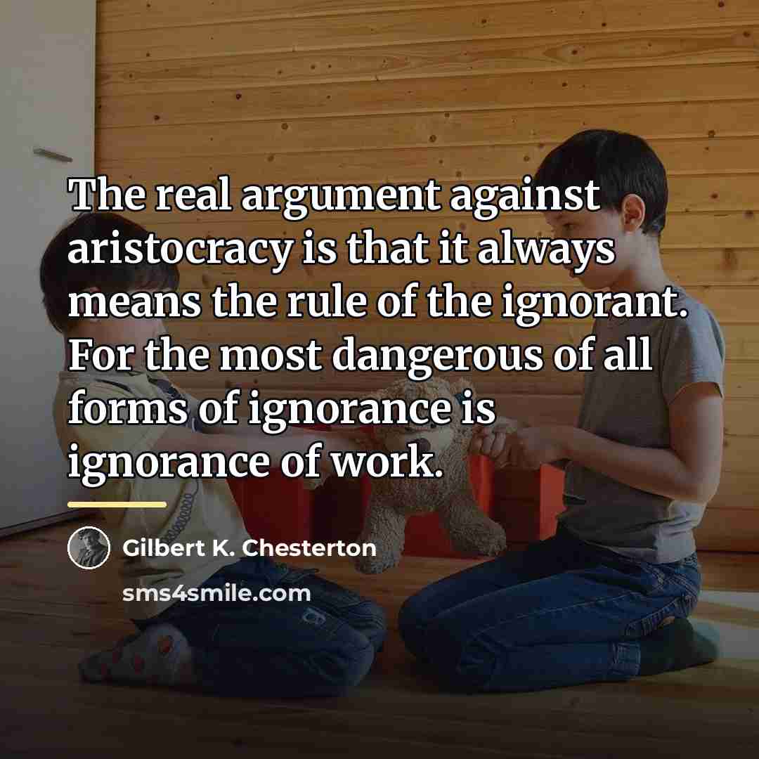 “The real argument against aristocracy is that it always means…” quote by Gilbert K. Chesterton