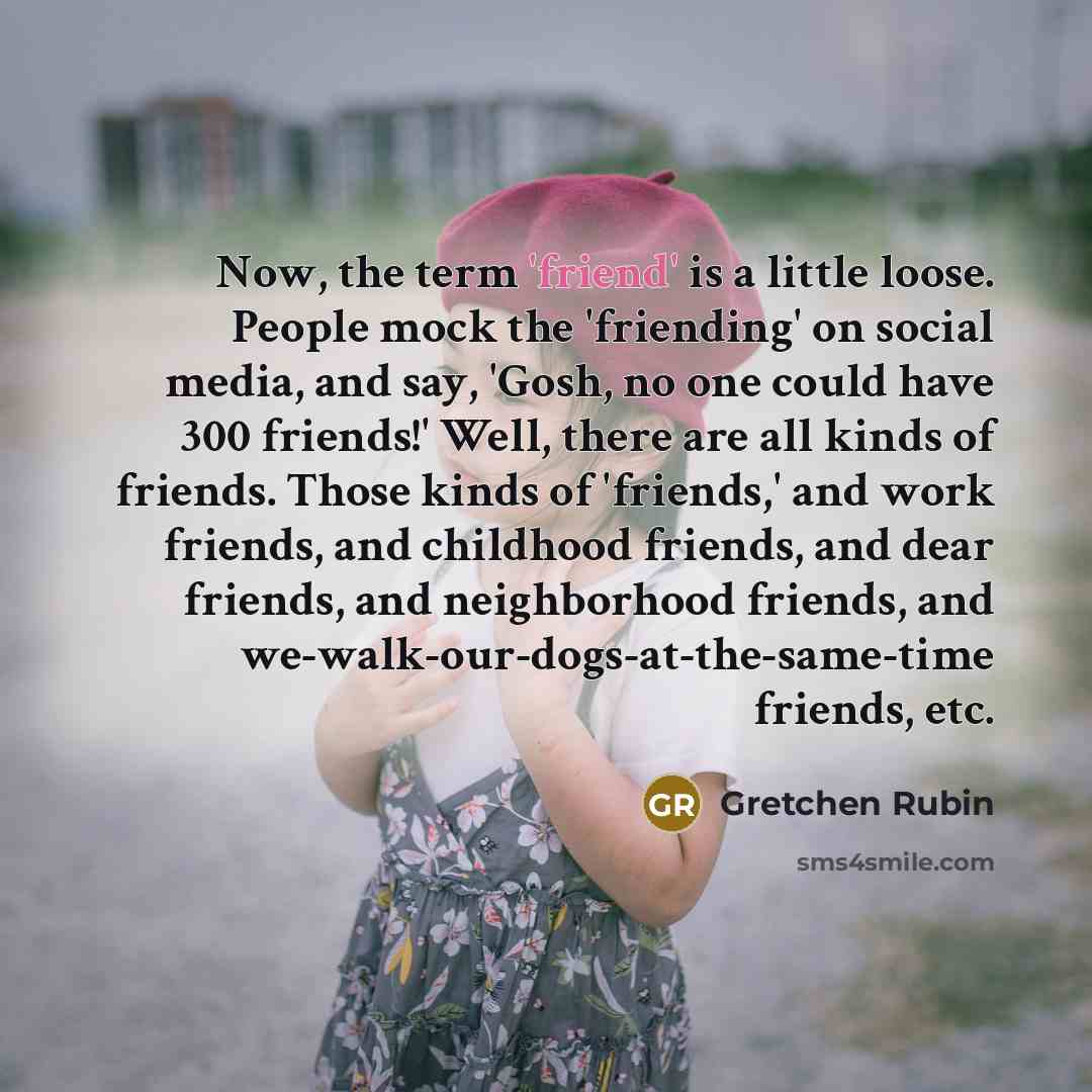 “Now, the term 'friend' is a little loose. People mock…” quote by Gretchen Rubin