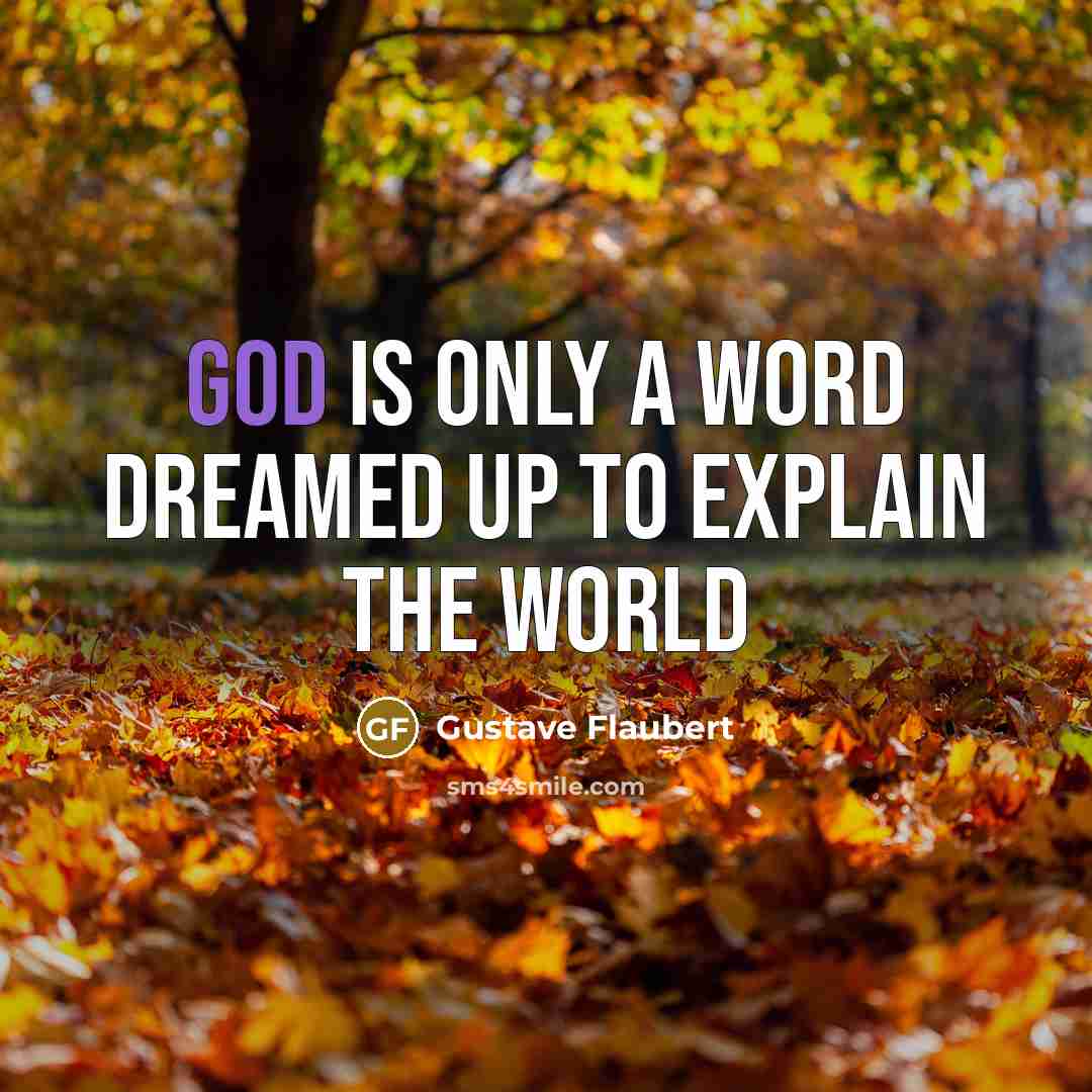 “God is only a word dreamed up to explain the…” quote by Gustave Flaubert