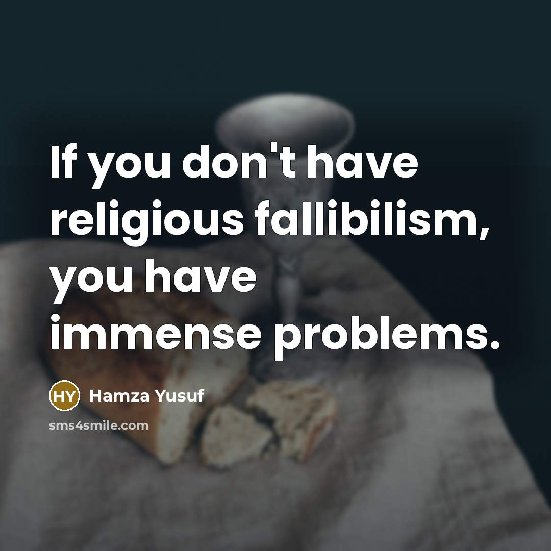 “If you don't have religious fallibilism, you have immense problems.…” quote by Hamza Yusuf