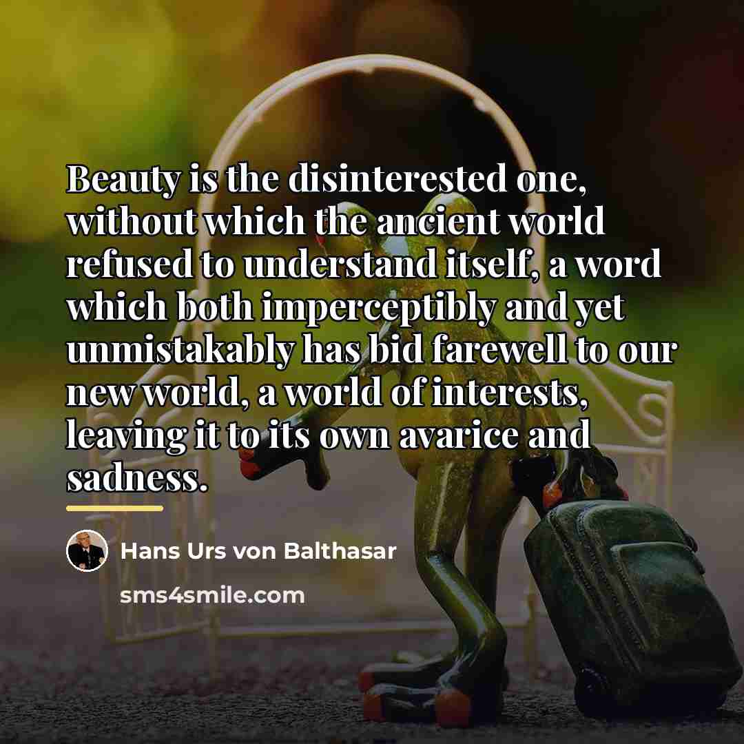 “Beauty is the disinterested one, without which the ancient world…” quote by Hans Urs von Balthasar