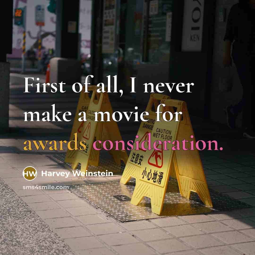 “First of all, I never make a movie for awards…” quote by Harvey Weinstein