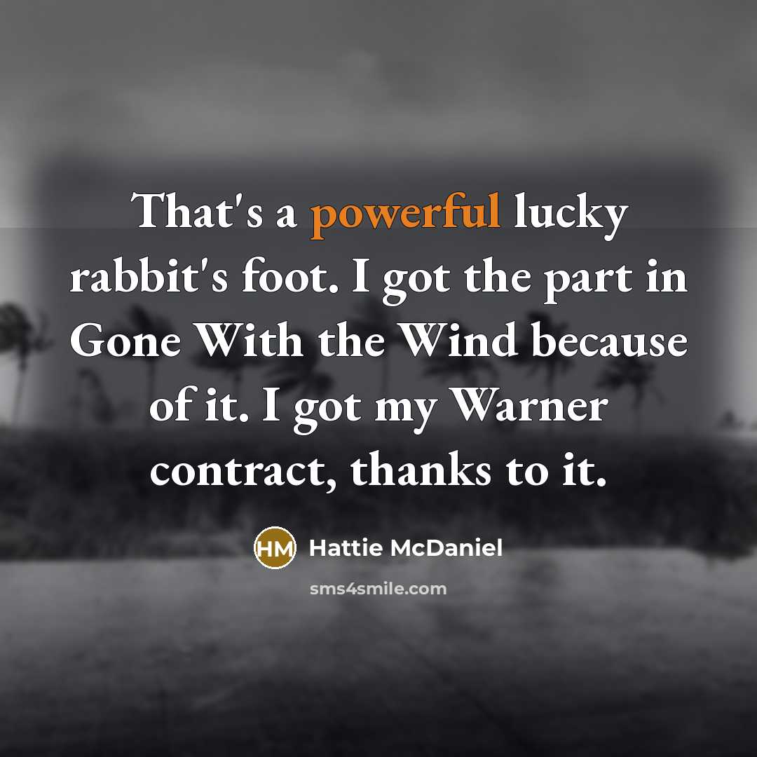 “That's a powerful lucky rabbit's foot. I got the part…” quote by Hattie McDaniel