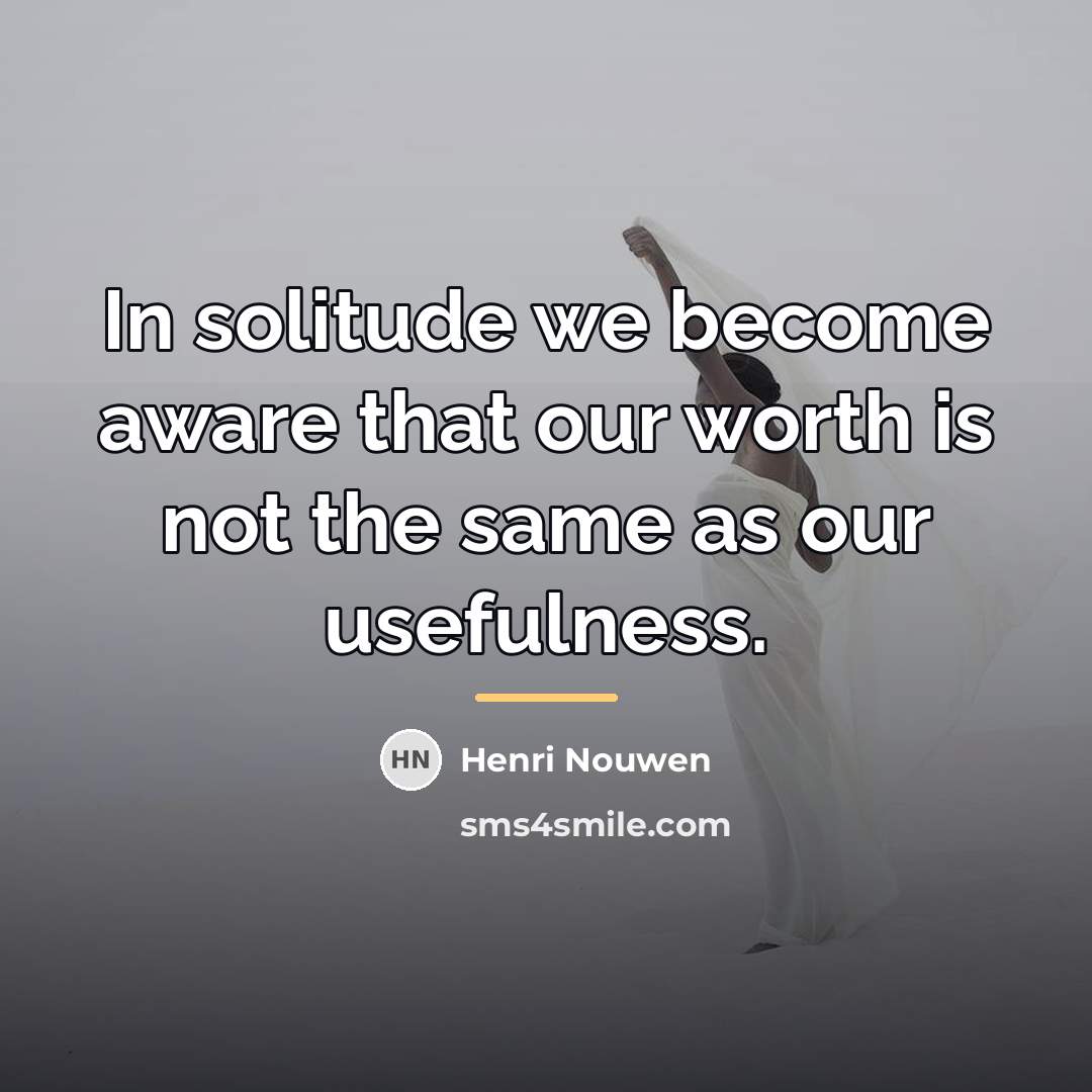 “In solitude we become aware that our worth is not…” quote by Henri Nouwen