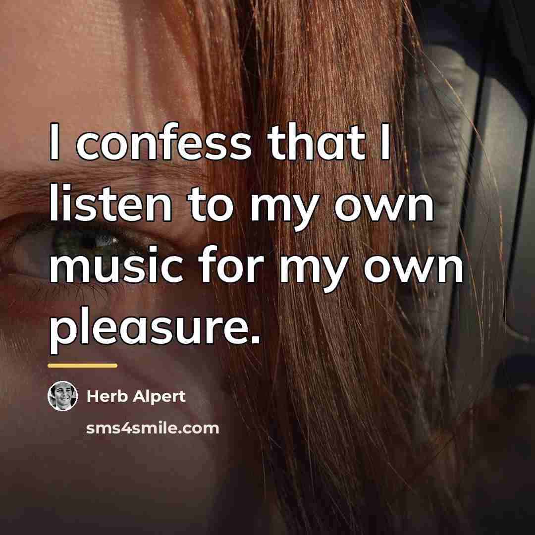 “I confess that I listen to my own music for…” quote by Herb Alpert