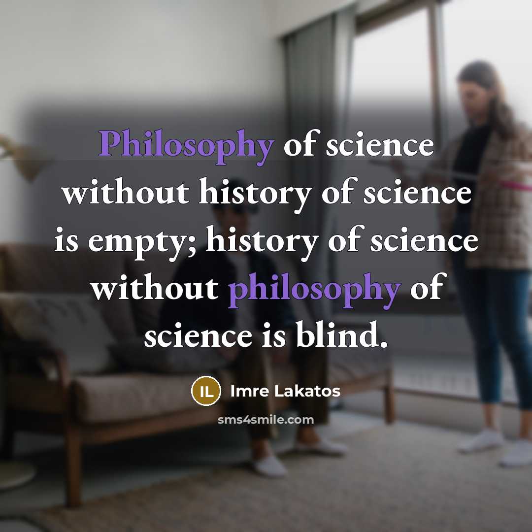 “Philosophy of science without history of science is empty; history…” quote by Imre Lakatos