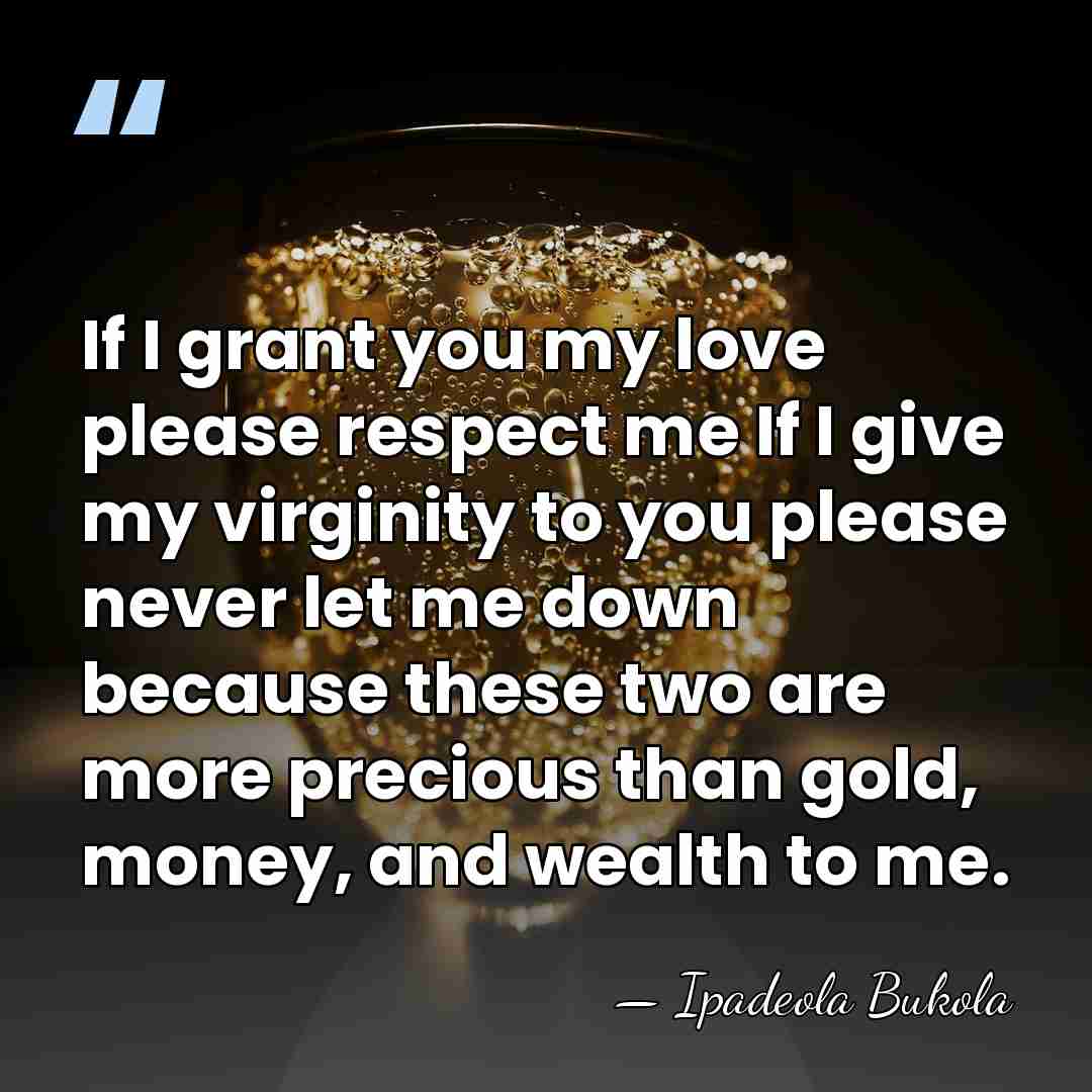 If I grant you my love please respect me If I give&hellip; - Ipadeola Bukola