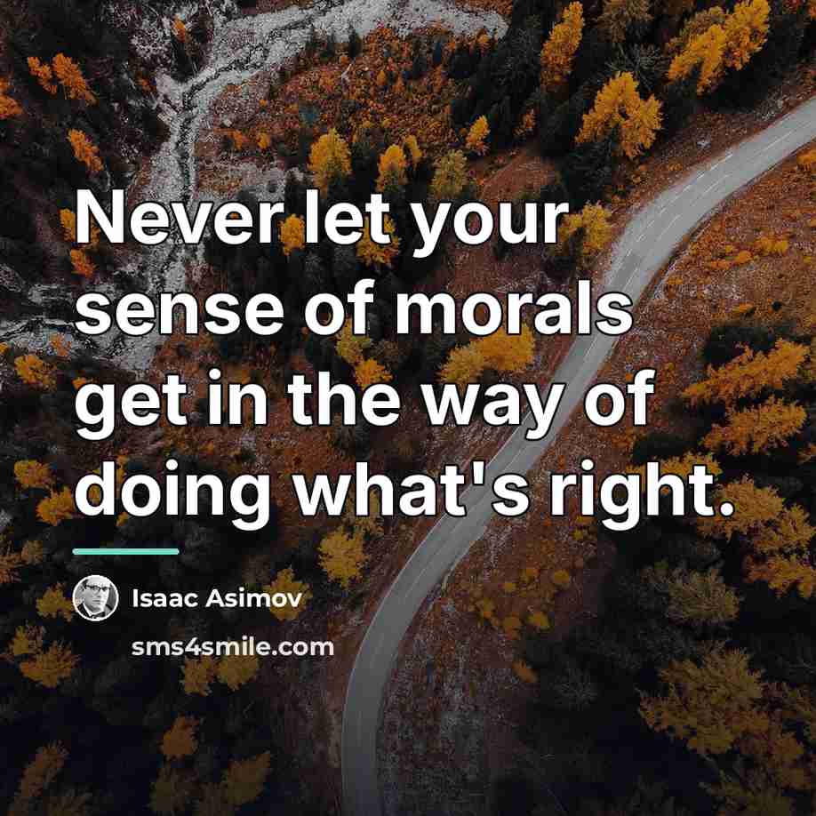 “Never let your sense of morals get in the way…” quote by Isaac Asimov
