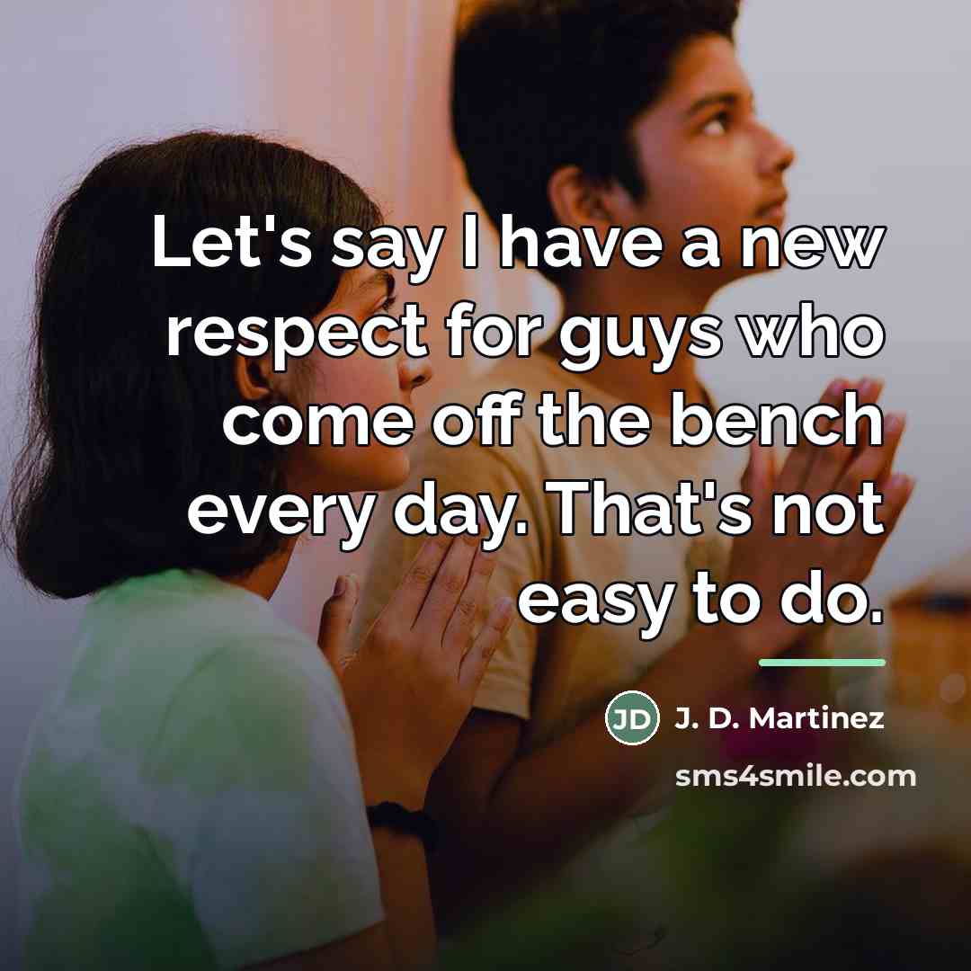 “Let's say I have a new respect for guys who…” quote by J. D. Martinez