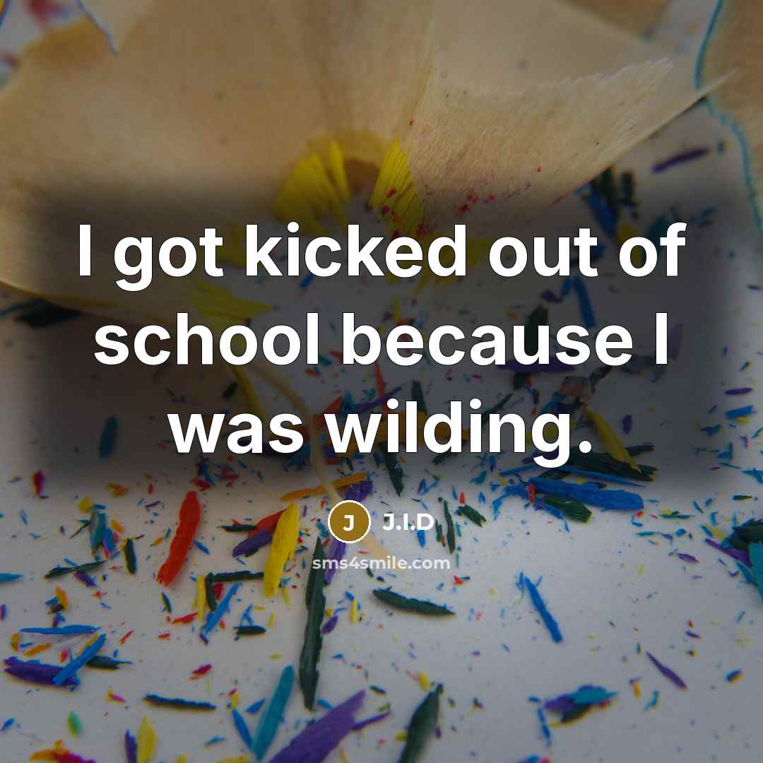 “I got kicked out of school because I was wilding.…” quote by J.I.D