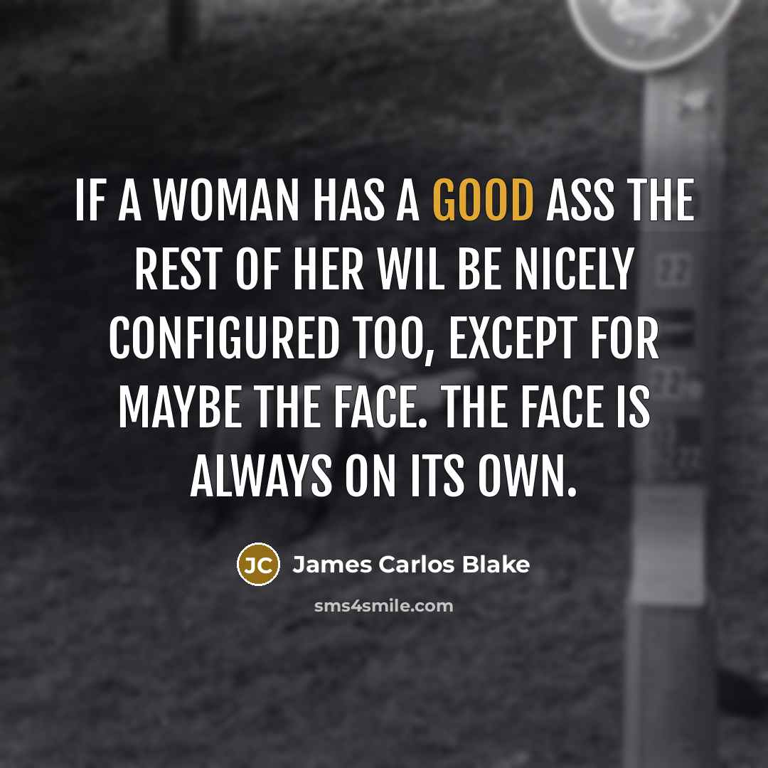 “If a woman has a good ass the rest of…” quote by James Carlos Blake