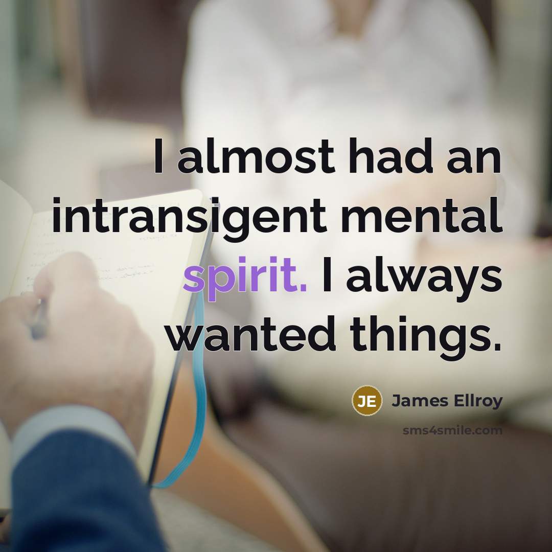 “I almost had an intransigent mental spirit. I always wanted…” quote by James Ellroy