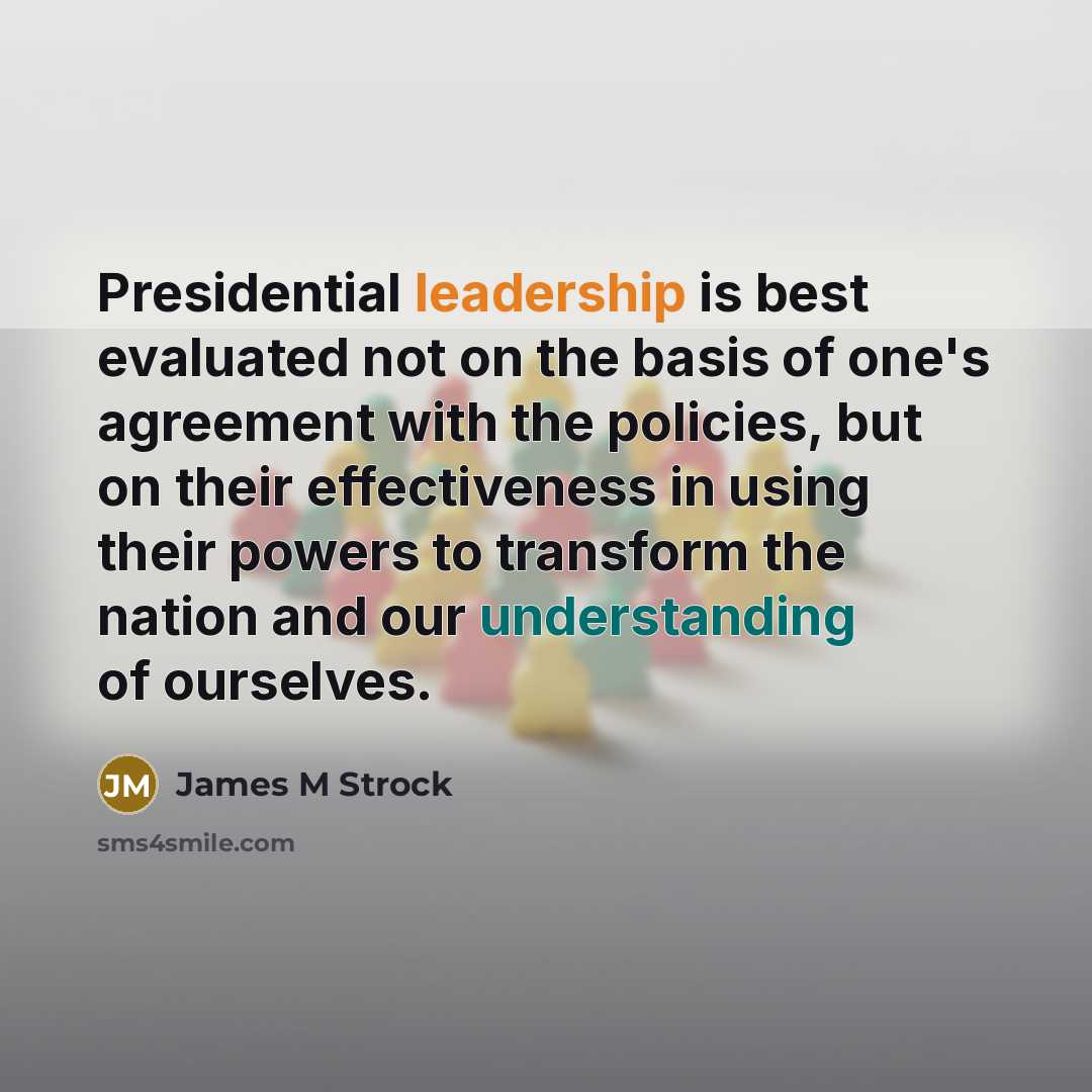 “Presidential leadership is best evaluated not on the basis of…” quote by James M Strock