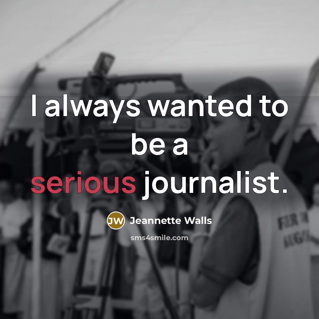 “I always wanted to be a serious journalist.…” quote by Jeannette Walls