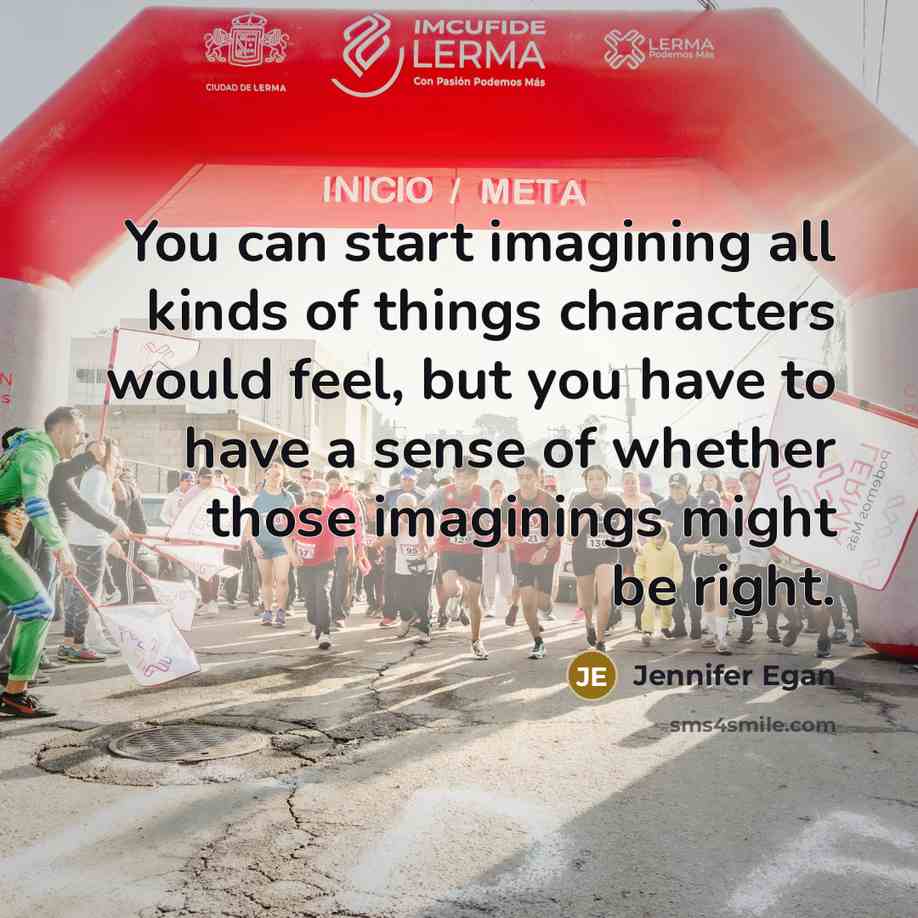 “You can start imagining all kinds of things characters would…” quote by Jennifer Egan
