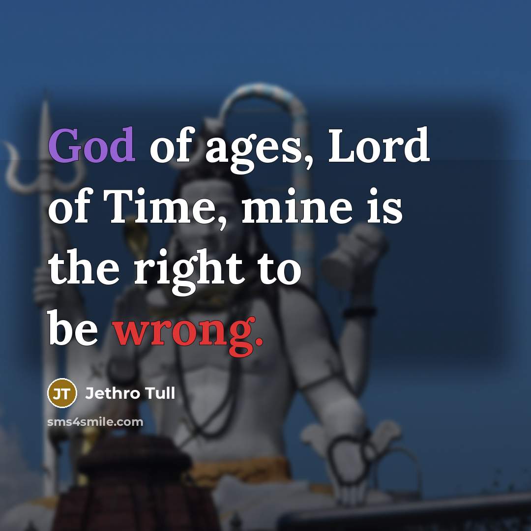 “God of ages, Lord of Time, mine is the right…” quote by Jethro Tull