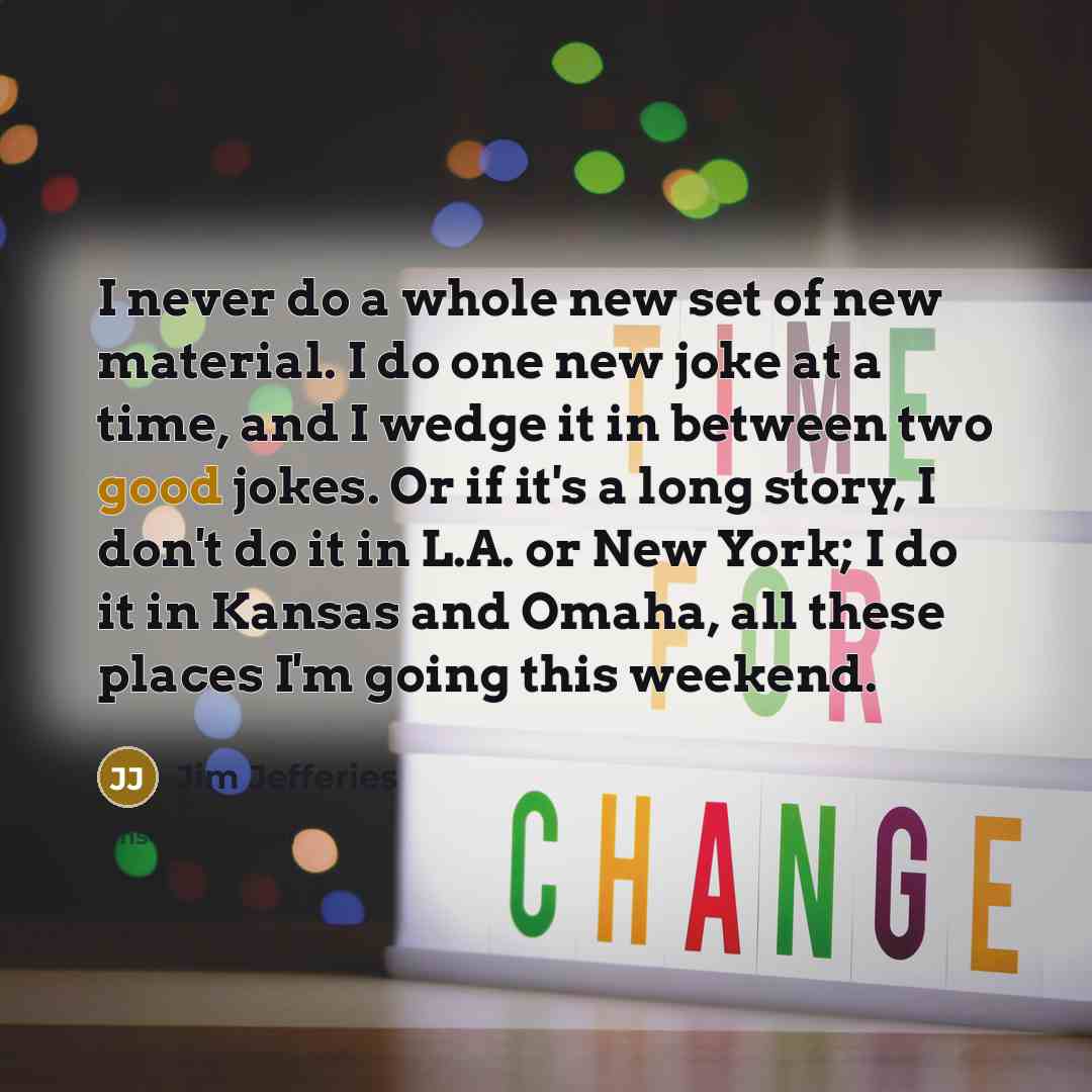 “I never do a whole new set of new material.…” quote by Jim Jefferies