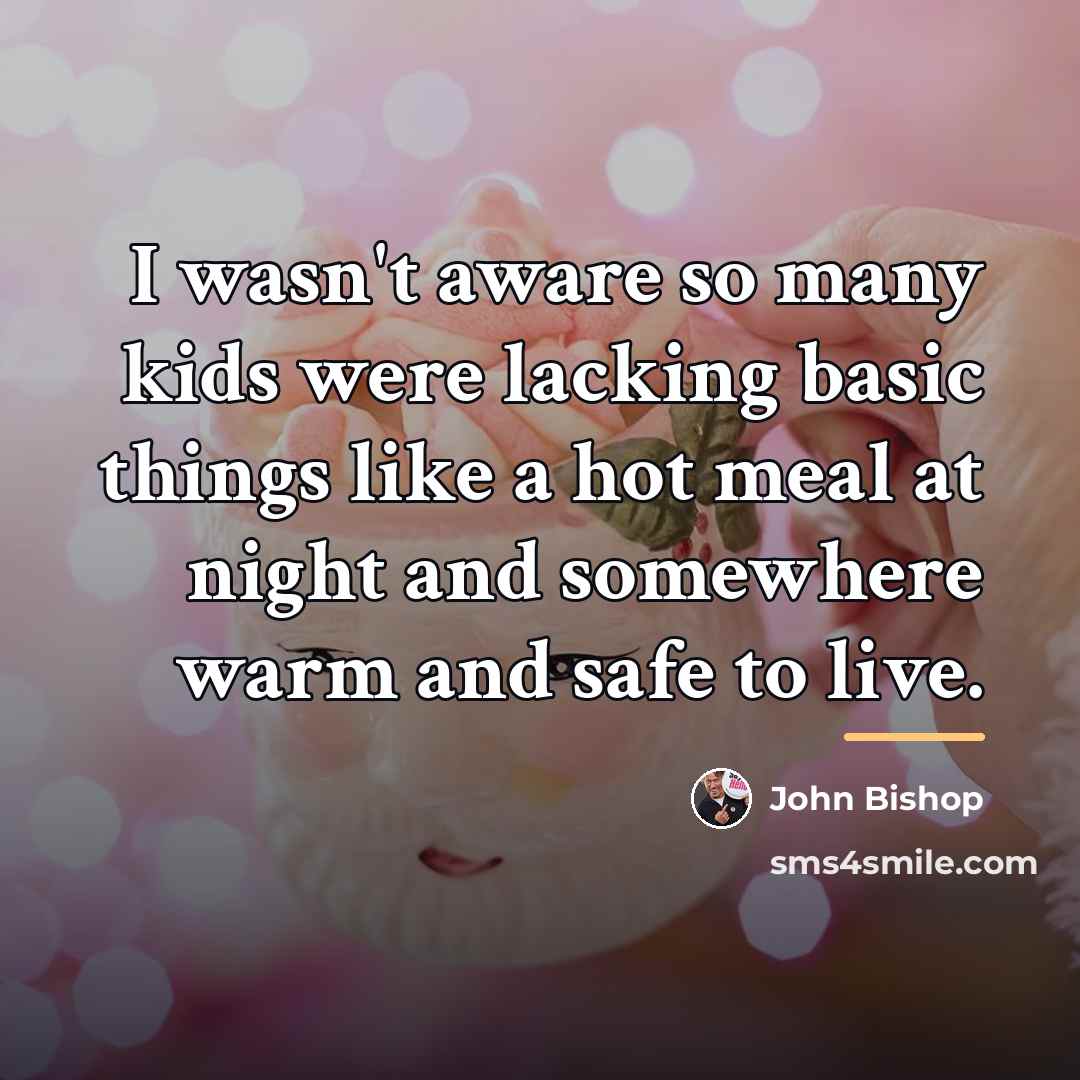 “I wasn't aware so many kids were lacking basic things…” quote by John Bishop