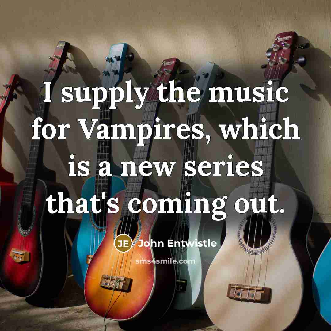 “I supply the music for Vampires, which is a new…” quote by John Entwistle