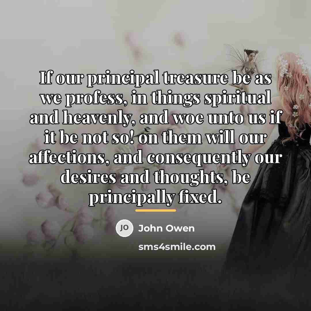 “If our principal treasure be as we profess, in things…” quote by John Owen
