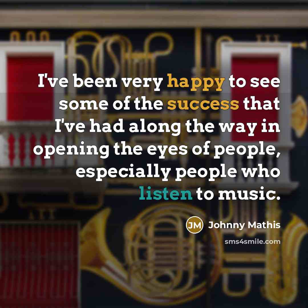 “I've been very happy to see some of the success…” quote by Johnny Mathis