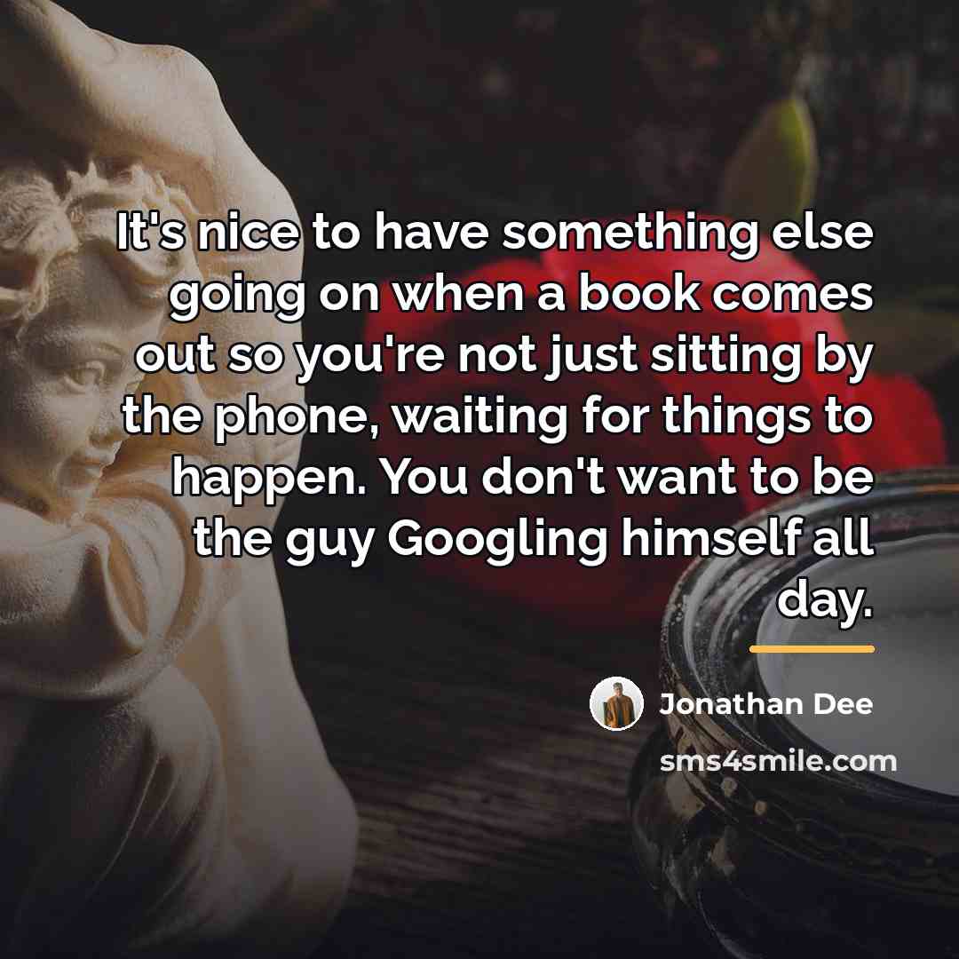 “It's nice to have something else going on when a…” quote by Jonathan Dee