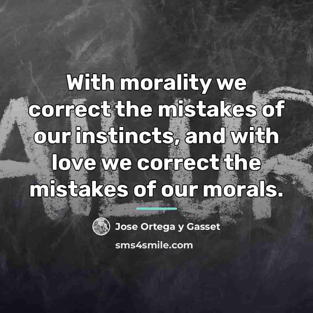 “With morality we correct the mistakes of our instincts, and…” quote by Jose Ortega y Gasset