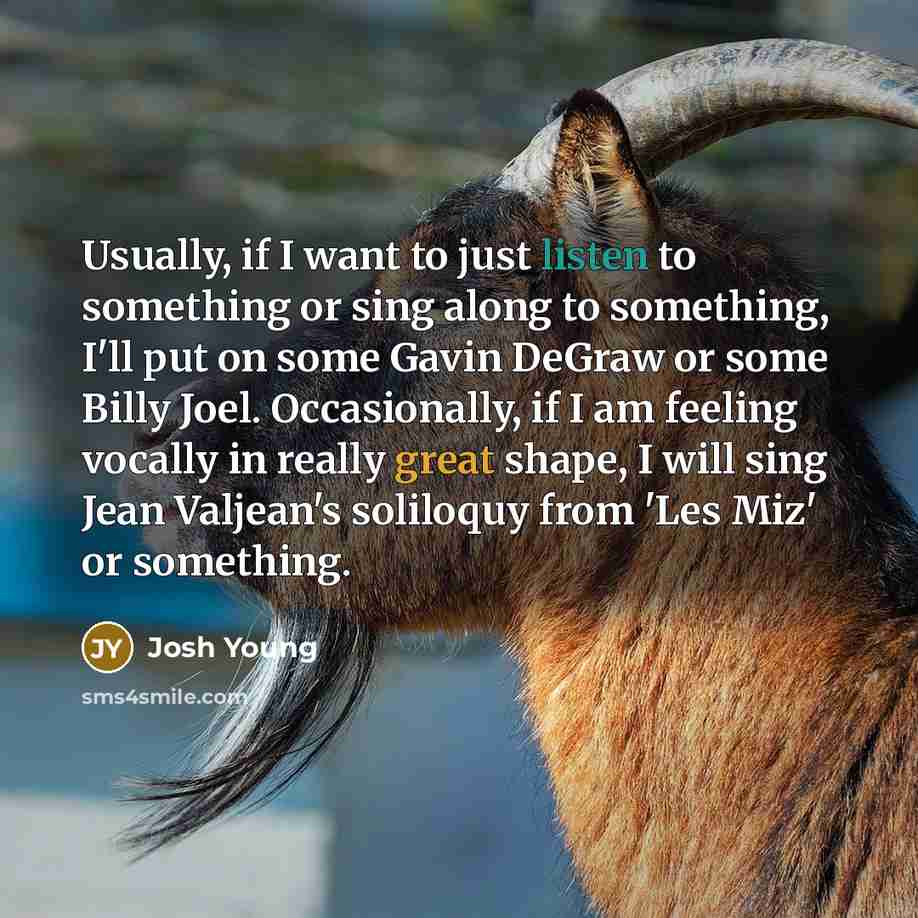 “Usually, if I want to just listen to something or…” quote by Josh Young