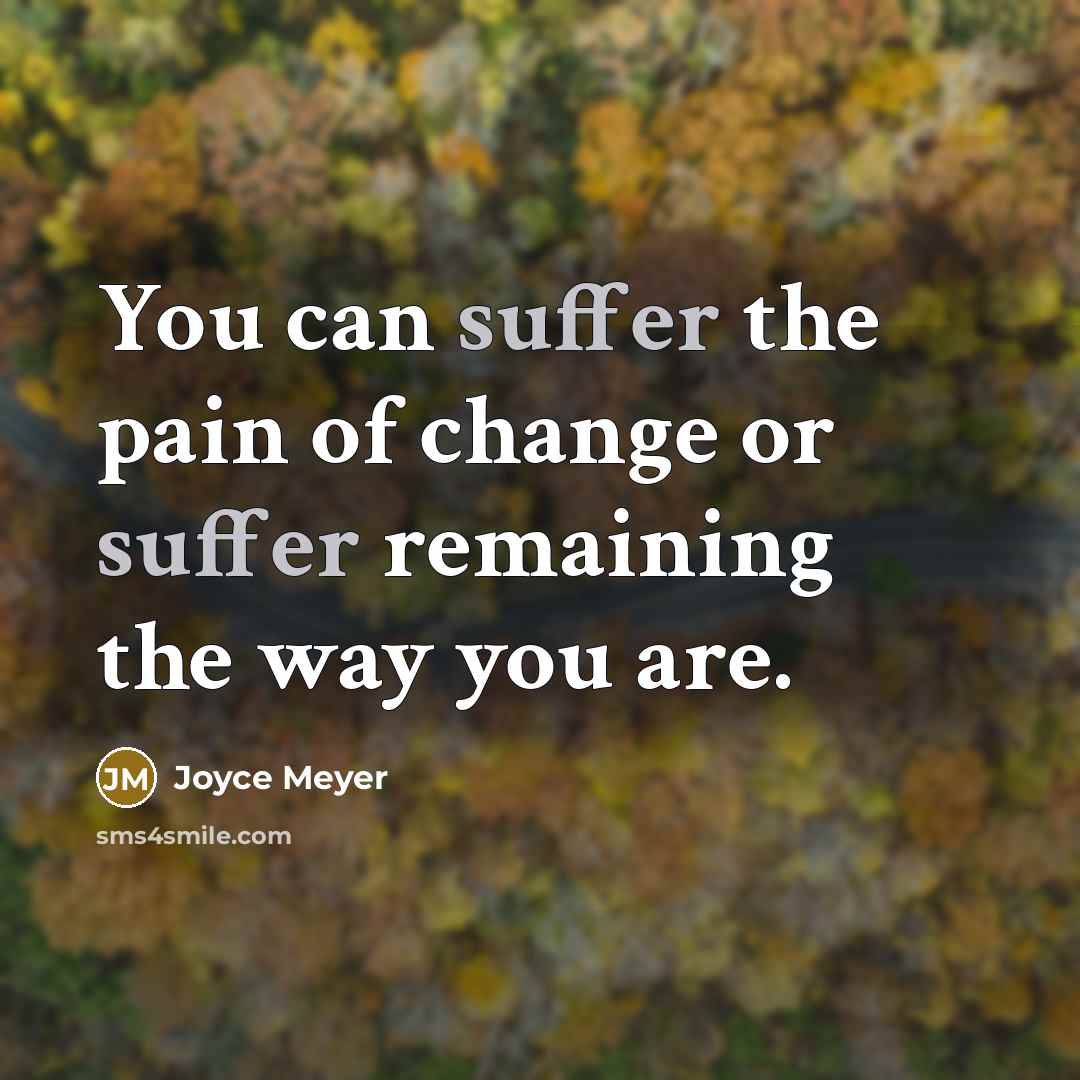 “You can suffer the pain of change or suffer remaining…” quote by Joyce Meyer