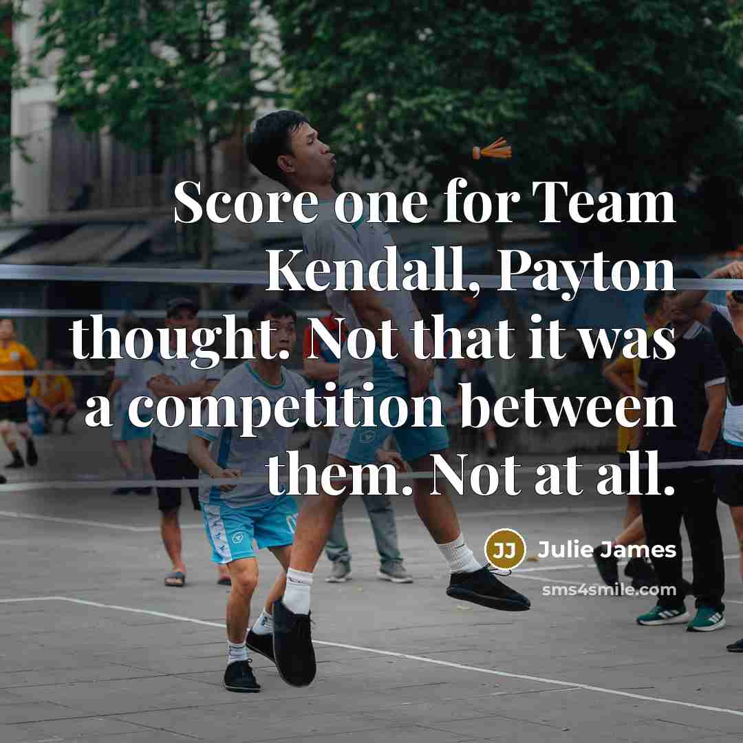 “Score one for Team Kendall, Payton thought. Not that it…” quote by Julie James