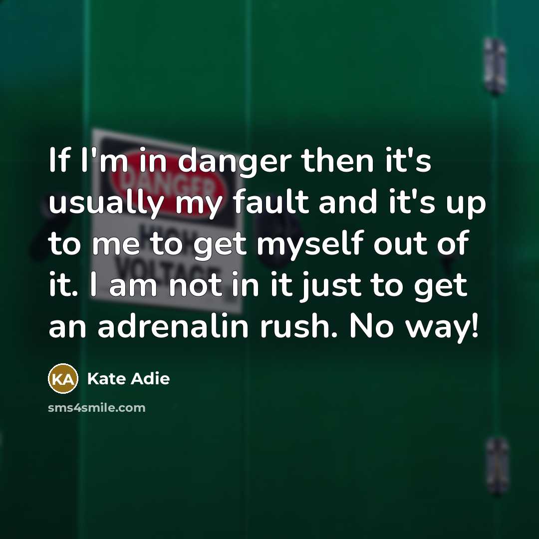 “If I'm in danger then it's usually my fault and…” quote by Kate Adie