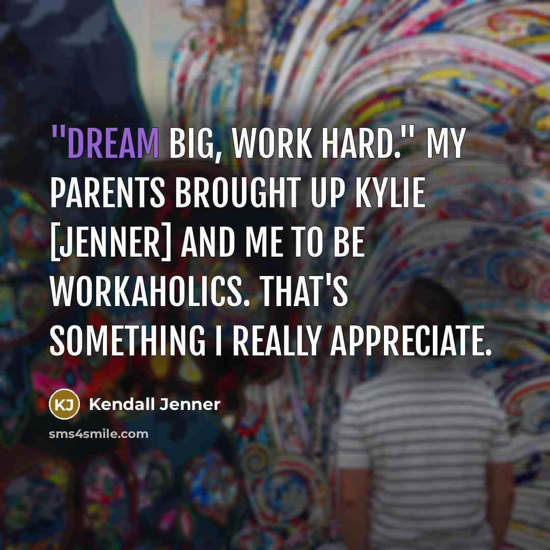 “"Dream big, work hard." My parents brought up Kylie [Jenner]…” quote by Kendall Jenner