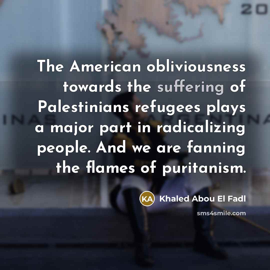 “The American obliviousness towards the suffering of Palestinians refugees plays…” quote by Khaled Abou El Fadl