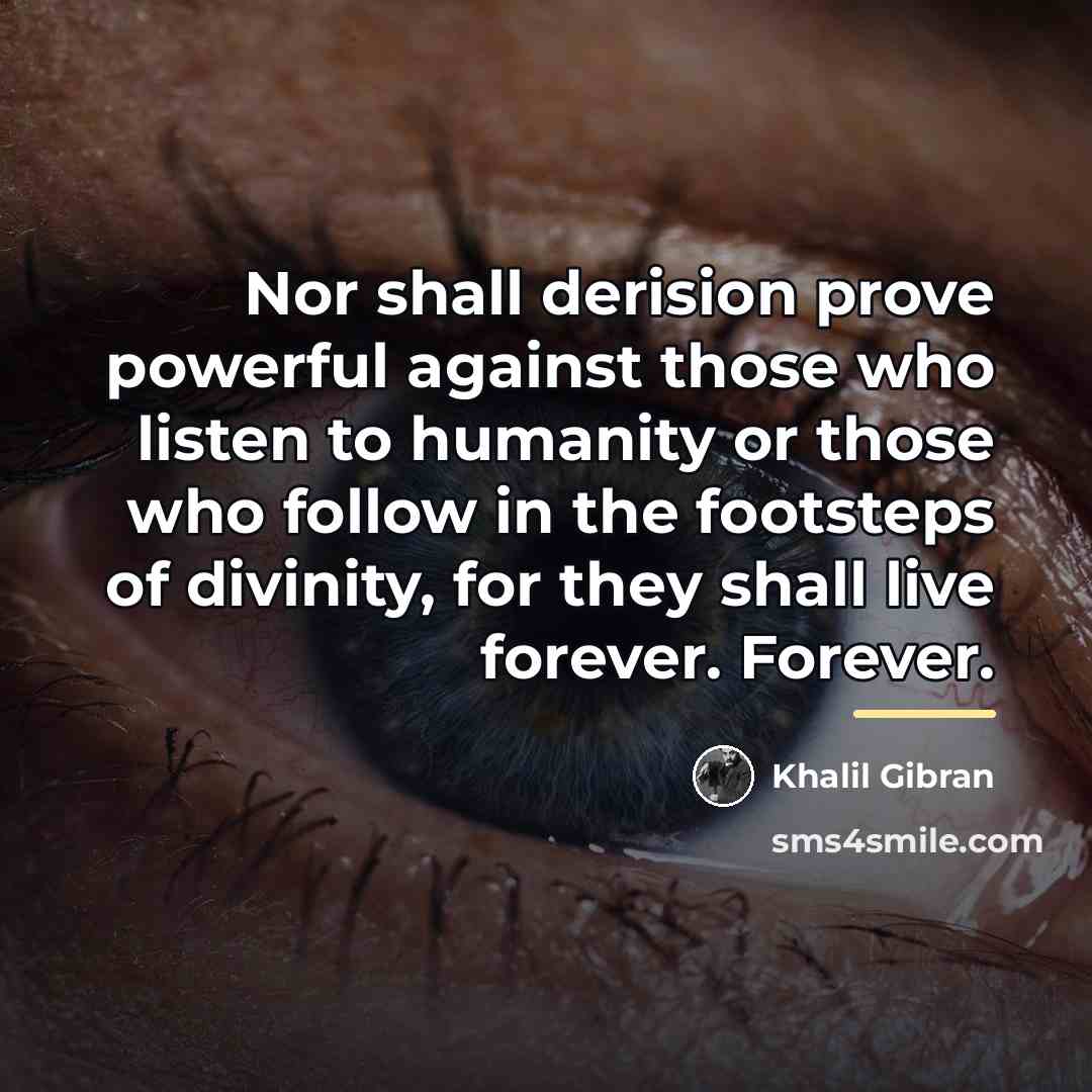 “Nor shall derision prove powerful against those who listen to…” quote by Khalil Gibran