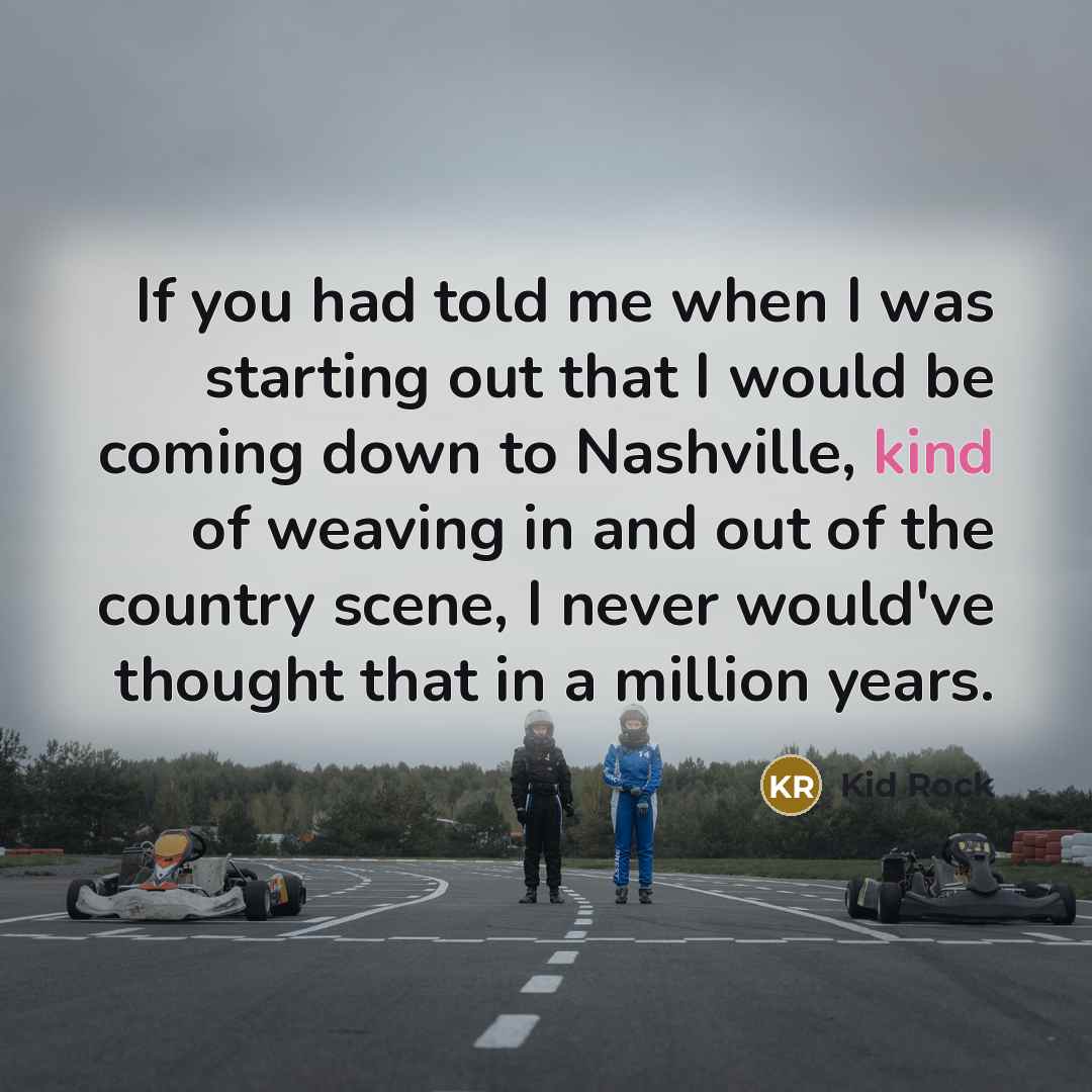 “If you had told me when I was starting out…” quote by Kid Rock