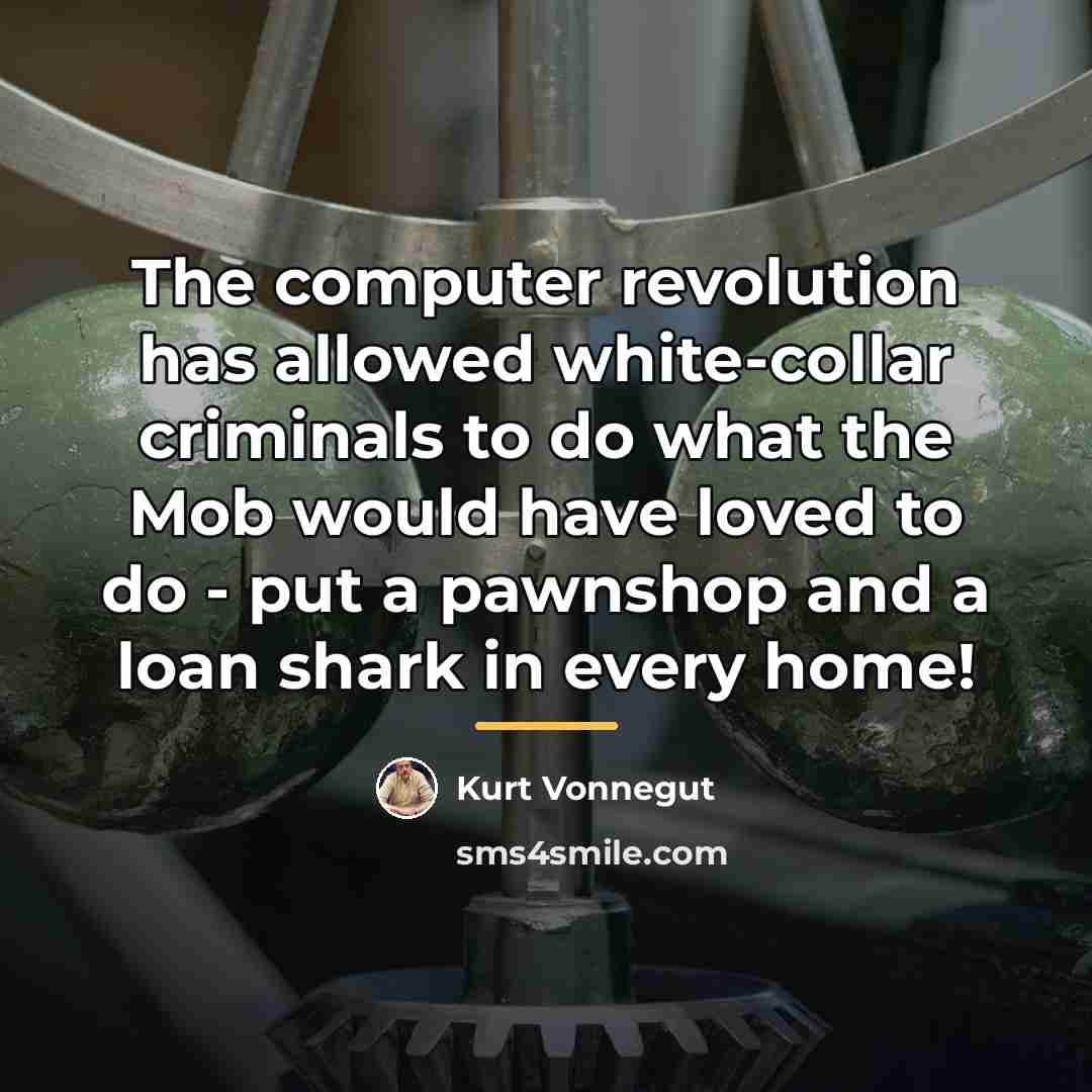 “The computer revolution has allowed white-collar criminals to do what…” quote by Kurt Vonnegut