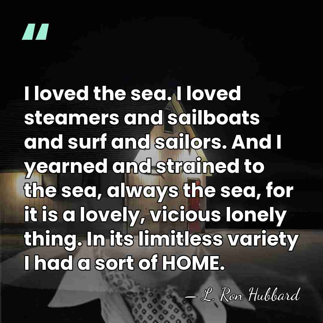 I loved the sea. I loved steamers and sailboats and surf and&hellip; - L. Ron Hubbard
