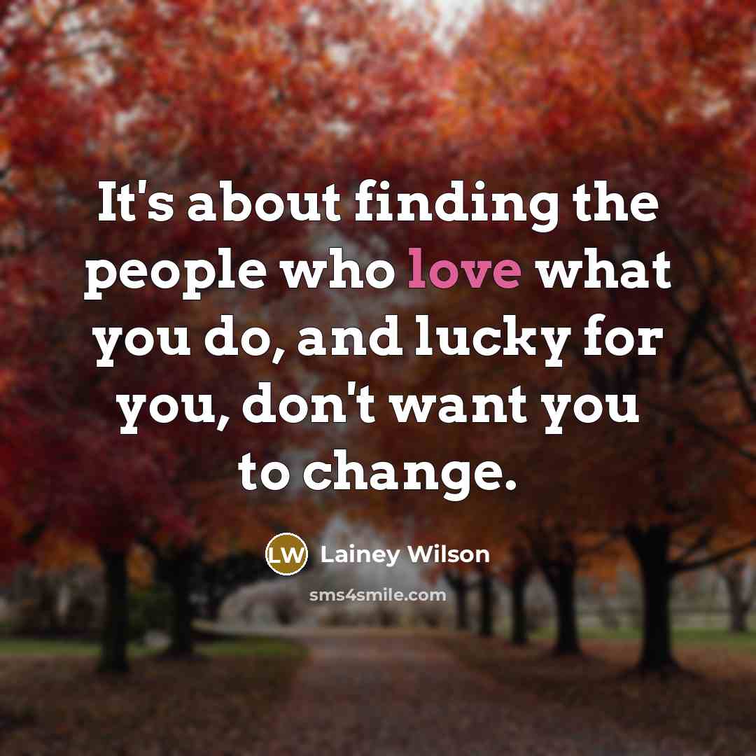 “It's about finding the people who love what you do,…” quote by Lainey Wilson