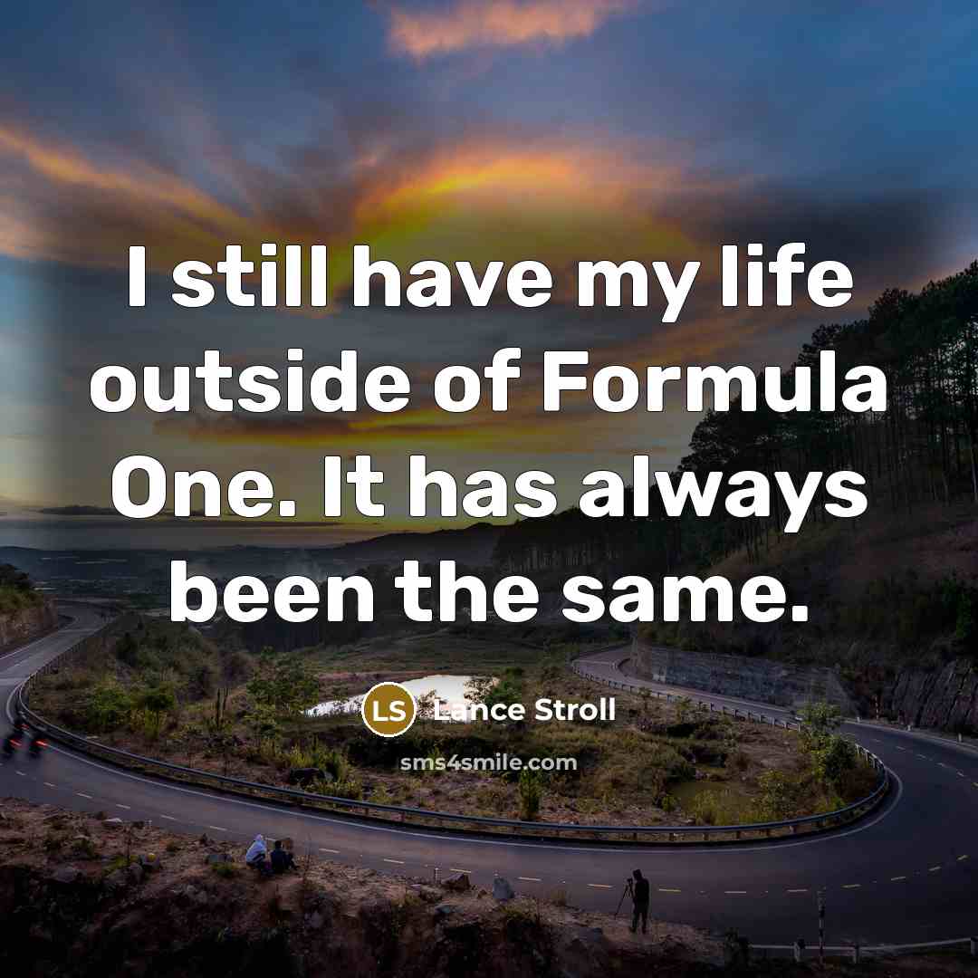 “I still have my life outside of Formula One. It…” quote by Lance Stroll