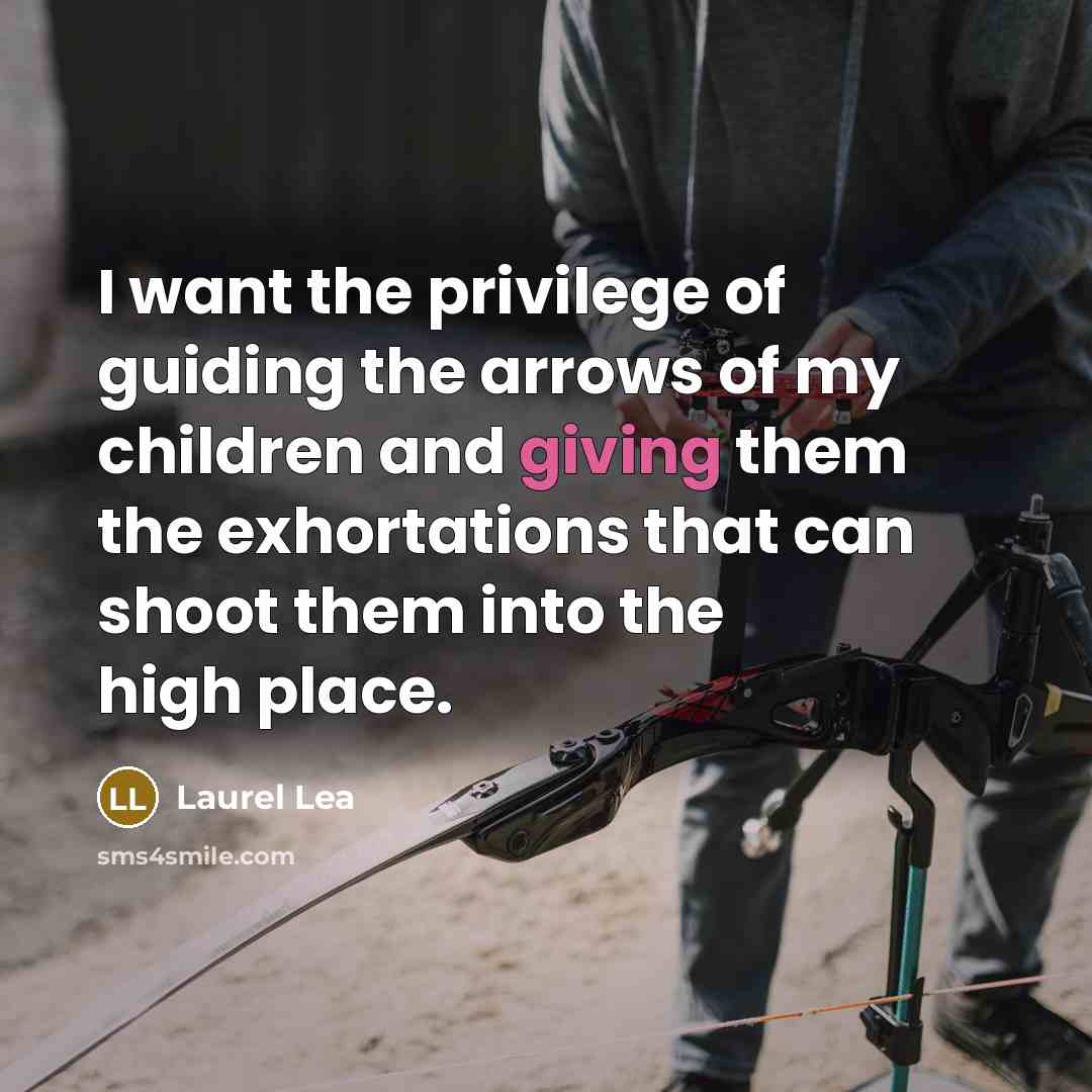 “I want the privilege of guiding the arrows of my…” quote by Laurel Lea